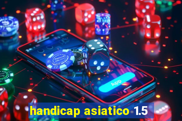 handicap asiatico 1.5