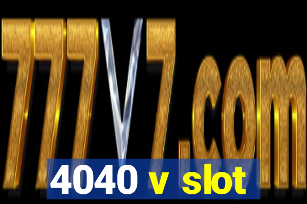 4040 v slot