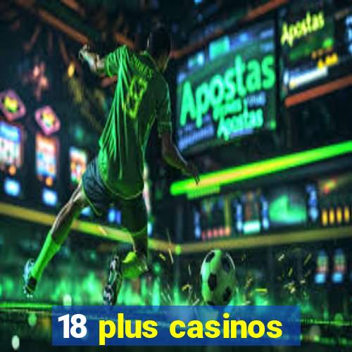 18 plus casinos