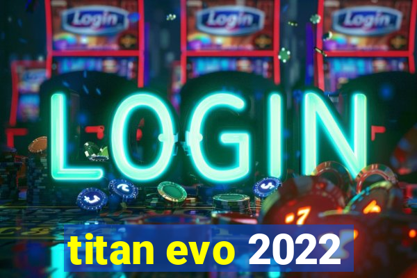 titan evo 2022