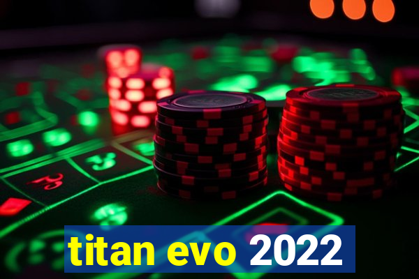 titan evo 2022