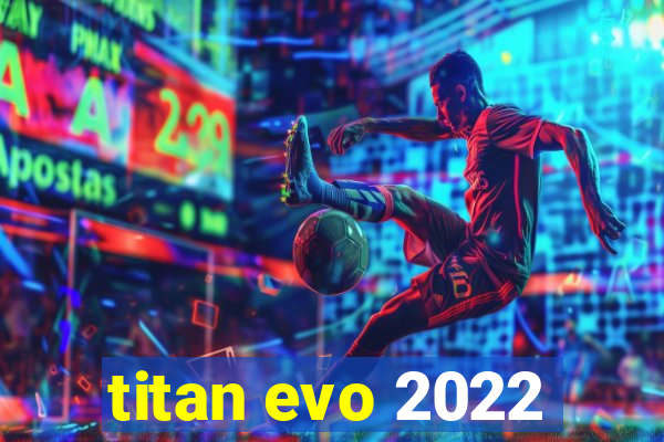 titan evo 2022