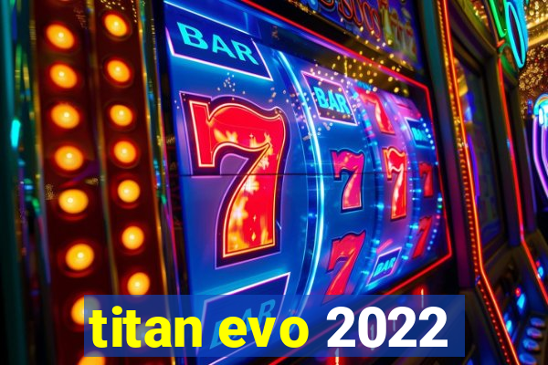 titan evo 2022