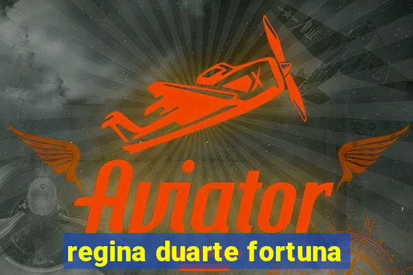 regina duarte fortuna