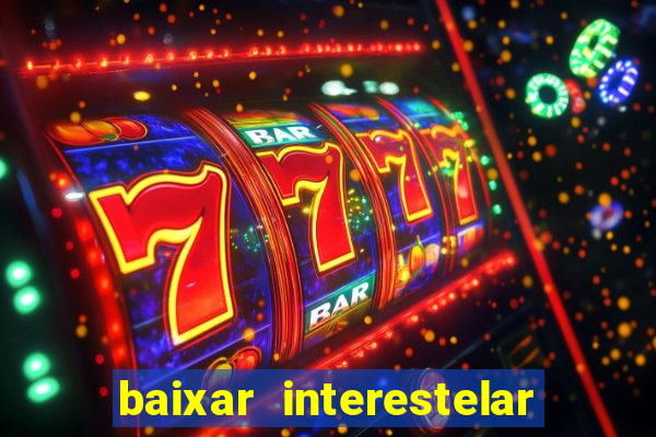 baixar interestelar 4k dublado