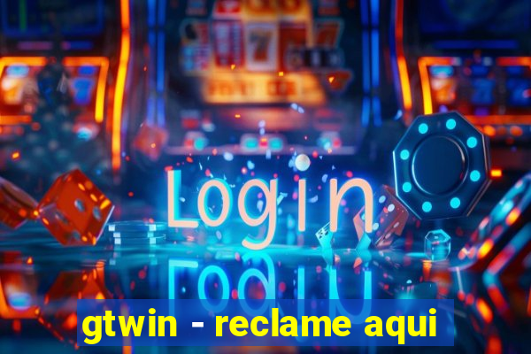 gtwin - reclame aqui