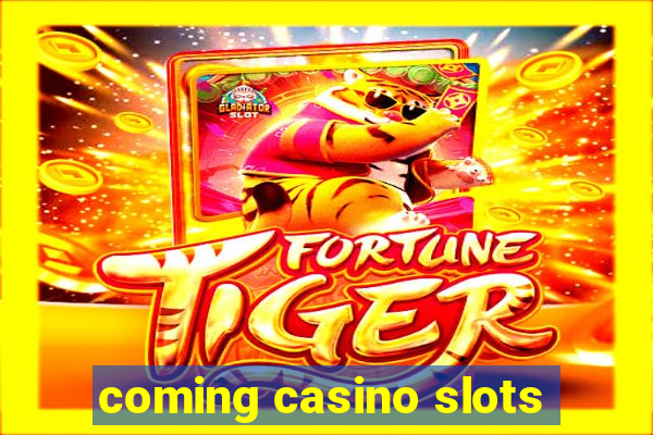 coming casino slots