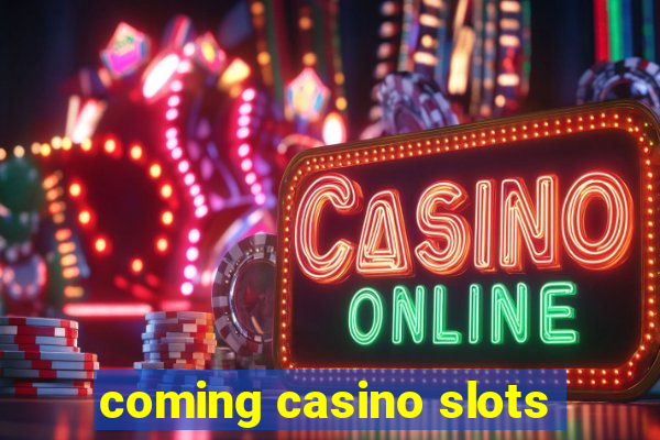 coming casino slots