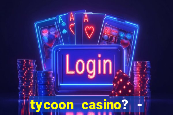 tycoon casino? - vegas slots