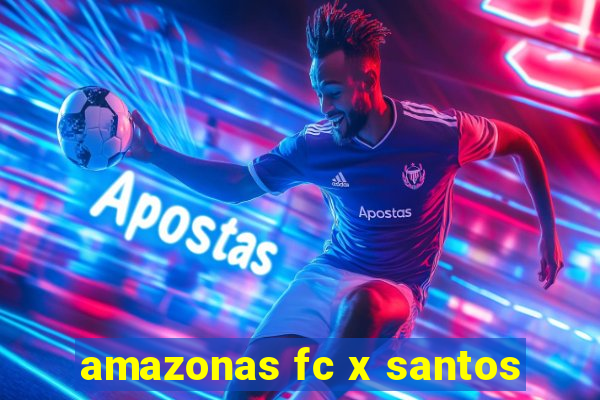 amazonas fc x santos