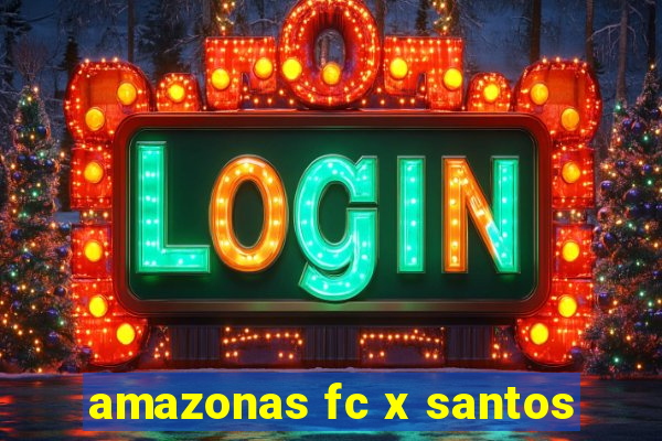 amazonas fc x santos