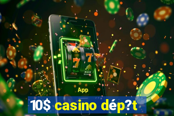 10$ casino dép?t