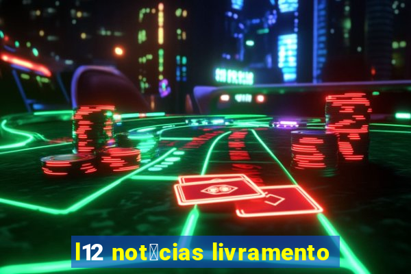 l12 not铆cias livramento