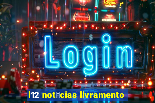 l12 not铆cias livramento