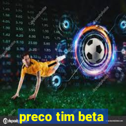 preco tim beta