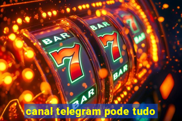 canal telegram pode tudo