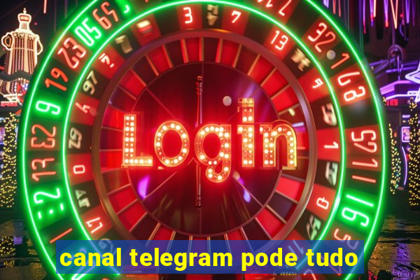 canal telegram pode tudo