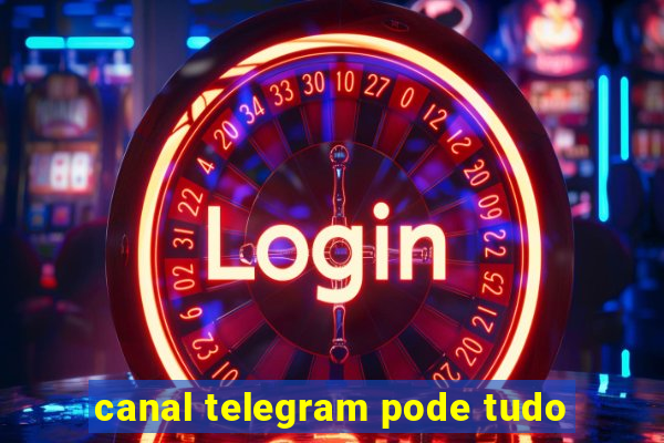 canal telegram pode tudo