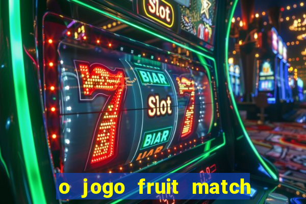 o jogo fruit match paga mesmo