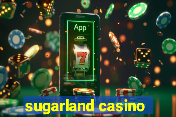 sugarland casino