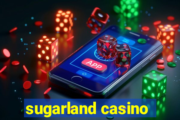 sugarland casino