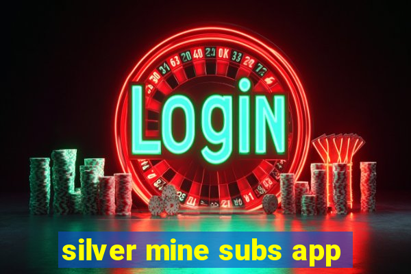 silver mine subs app