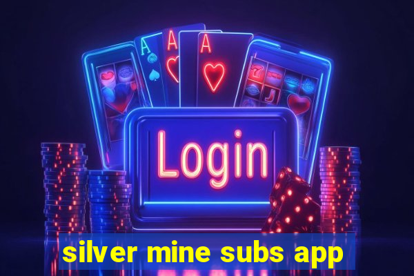 silver mine subs app