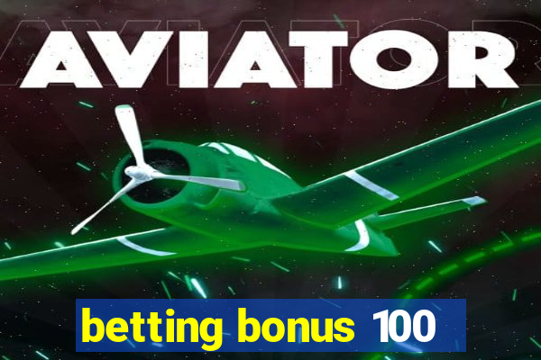 betting bonus 100