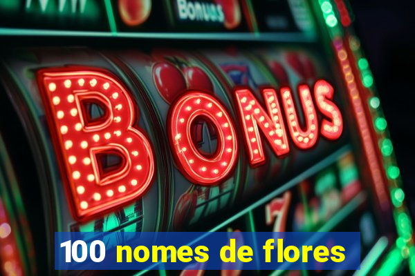 100 nomes de flores