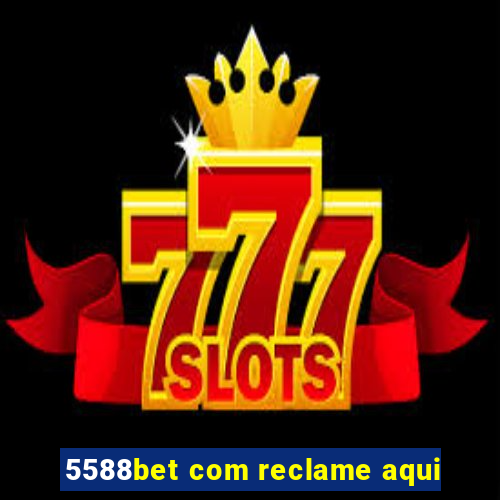 5588bet com reclame aqui