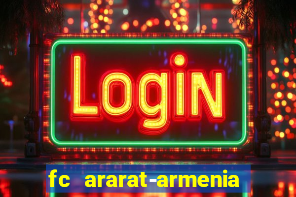 fc ararat-armenia fc noah