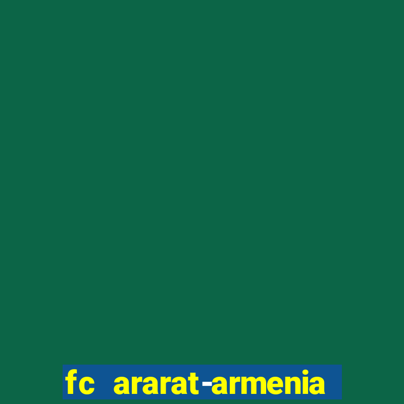 fc ararat-armenia fc noah