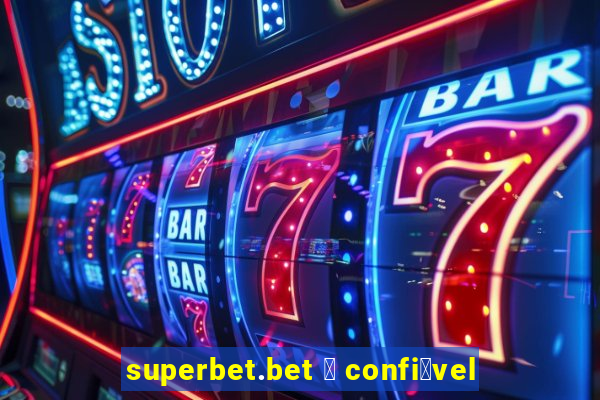 superbet.bet 茅 confi谩vel