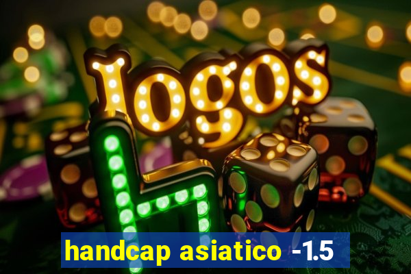 handcap asiatico -1.5