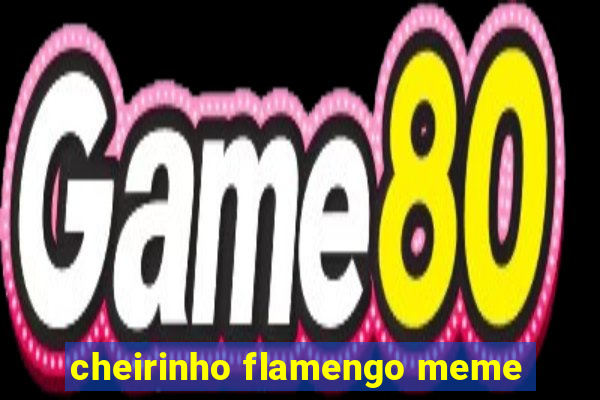 cheirinho flamengo meme