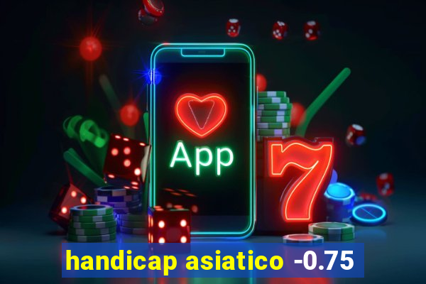 handicap asiatico -0.75