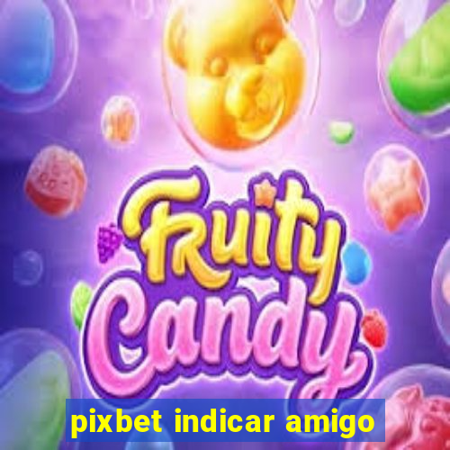 pixbet indicar amigo