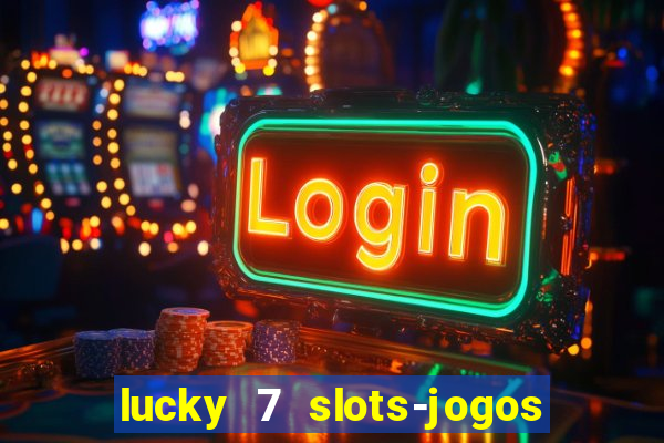 lucky 7 slots-jogos de cassino