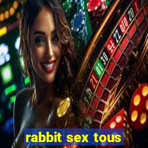 rabbit sex tous