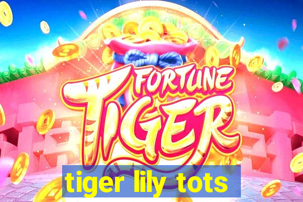 tiger lily tots