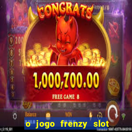 o jogo frenzy slot master paga mesmo