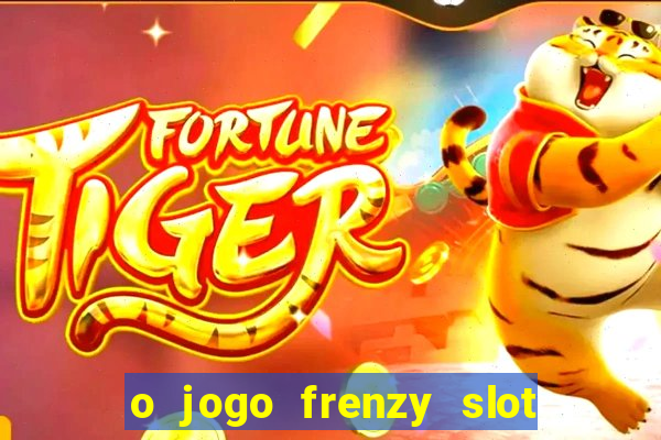 o jogo frenzy slot master paga mesmo