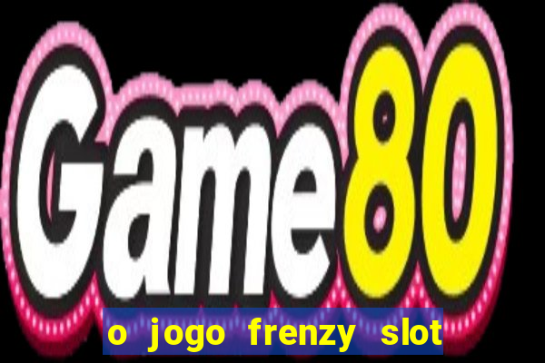 o jogo frenzy slot master paga mesmo