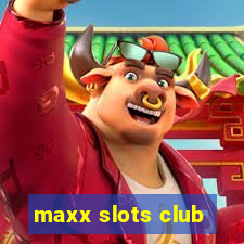 maxx slots club