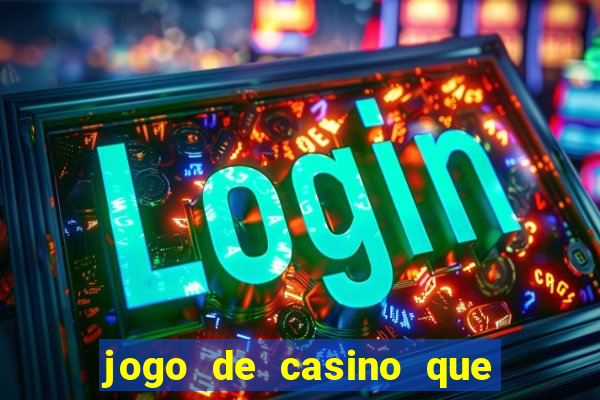 jogo de casino que ganha dinheiro de verdade