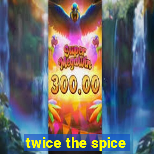 twice the spice