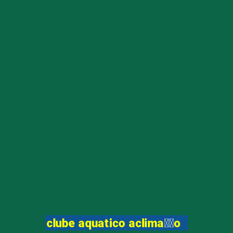 clube aquatico aclima莽茫o