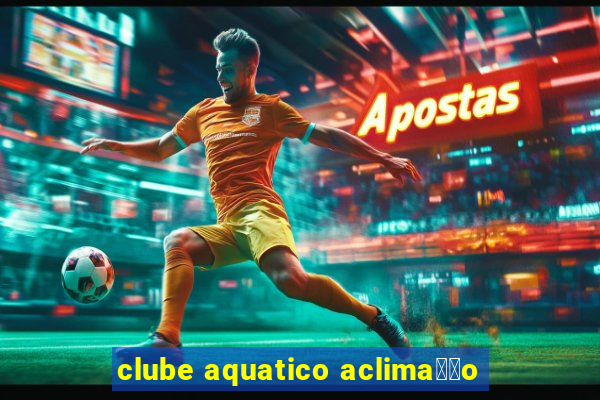 clube aquatico aclima莽茫o