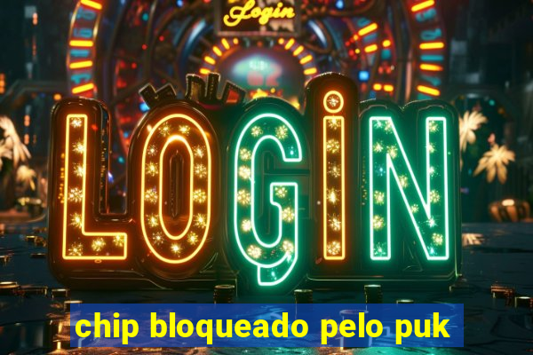 chip bloqueado pelo puk