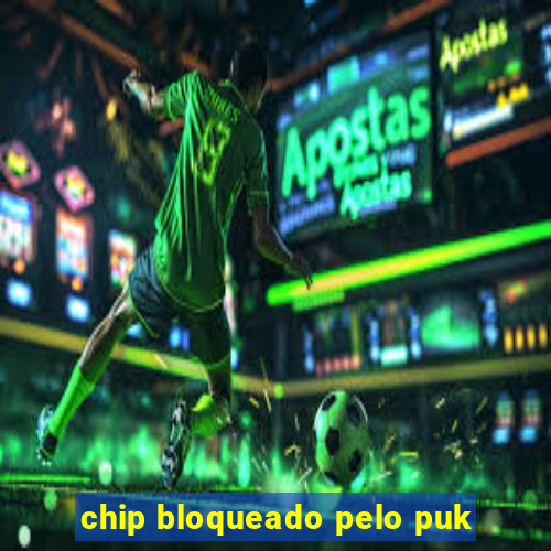 chip bloqueado pelo puk